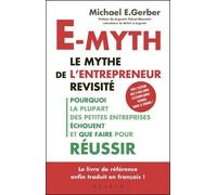 E-Myth : Le Mythe De L'entrepreneur Revisité - Pourquoi La Plupart Des Petites Entreprises Échouent Et Que Faire Pour Réussir