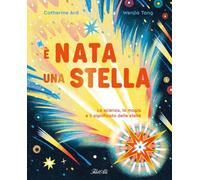 È nata una stella. La scienza, la magia e il significato delle stelle