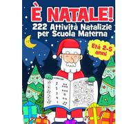 È Natale! 222 Attività Natalizie per Scuola Materna: Libro di Natale per Bambini - Attività, Giochi, Lavoretti per Imparare Divertendosi. con ... Natale | Età Prescolare 2, 3, 4 e 5 Anni