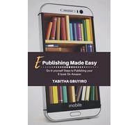 E-Publishing Made Easy: Do- It -Yourself Steps To Publishing Your Ebook On Amazon (Writing, E-Publishing, E-Book Marketing With Ease)
