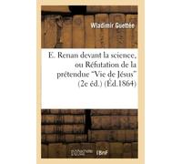 E. Renan devant la science, ou Réfutation de la prétendue Vie de Jésus" de M. E. Renan au triple"