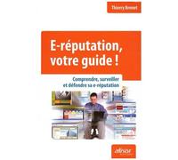 E-Réputation, Votre Guide ! - Comprendre, Surveiller Et Défendre Sa E-Réputation