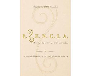 E.S.E.N.C.I.A.: El Sentido de Bailar es Bailar con Sentido.Un metodo. Una visione. Un modo di sentire la danza