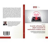 E-santé: utilisation des objets connectés et applications mobiles santé: Le numérique au service de la santé est désormais une réalité dans la pratique médicale et le suivi des patients