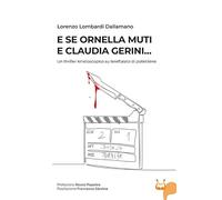 E se Ornella Muti e Claudia Gerini... Un thriller kinetoscopico su tereftalato di polietilene. Nuova ediz.