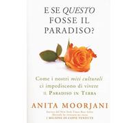 E Se Questo Fosse Il Paradiso? Come I Nostri Miti Culturali Ci Impediscono Di Vivere Il Paradiso In Terra