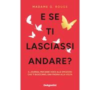 E se ti lasciassi andare? Il journal per dare voce alle emozioni che ti bloccano, una pagina alla volta