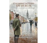 É SEMPRE OUTONO EM DUBLIN: Crônicas de um intercambista na Irlanda