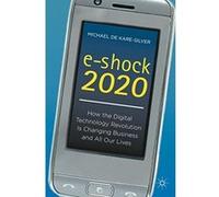 E-Shock 2020: How the Digital Technology Revolution Is Changing Business and All Our Lives De Kare - Silver, Michael (Auteur)