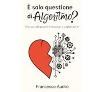 È solo questione di Algoritmo?: Cosa succede quando è la tecnologia a scegliere per te