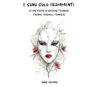 E SONO SOLO FRAMMENTI: LE MIE POESIE IN VERSIONE TRILINGUE: ITALIANO, SPAGNOLO, FRANCESE