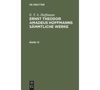 E. T. A. Hoffmann: Ernst Theodor Amadeus Hoffmanns Sämmtliche Werke. Band 13