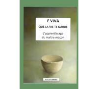 E VIVA. QUE LA VIE TE GARDE. Apprentissage du maître maçon