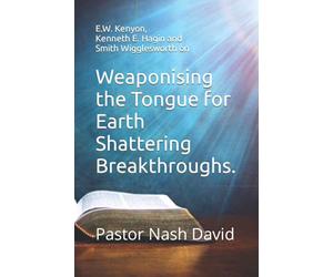 E.W. Kenyon, Kenneth E. Hagin and Smith Wigglesworth on: Weaponising the Tongue for Earth Shattering Breakthroughs.