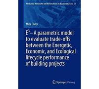 E3 - A Parametric Model To Evaluate Trade-Offs Between The Energetic, Economic, And Ecological Lifecycle Performance Of Building Projects