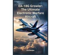EA-18G Growler: The Ultimate Electronic Warfare Aircraft: Exploring Its Jamming Systems, Combat Capabilities, and Global Military Impact