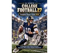 EA SPORTS COLLEGE FOOTBALL 27 Complete Player’s Guide 2026: An Independent Guide to Dynasty, Recruiting, Road to Glory, Offense, Defense, Playbooks & Ultimate Team