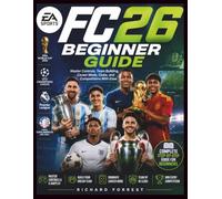 EA Sports FC 26 Beginner Guide: Master Controls, Team Building, Career Mode, Clubs, and Competitions With Ease