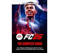 EA SPORTS FC 26 GAME GUIDE: The Ultimate Walkthrough with Pro Tips & Tricks to Win Every Mission Like a True Expert