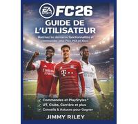 EA Sports FC 26 Guide de l'utilisateur: Maîtrisez les dernières fonctionnalités et commandes pour PS4, PS5 et Xbox.