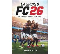 EA SPORTS FC 26: THE COMPLETE OFFICIAL GAME GUIDE: The Step-by-Step Guide to Winning More Matches, Building Your Dream Squad, and Mastering Every Game ... Perfect for Beginners and Experienced Players
