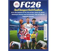 EA Sports FC26 Anfängerleitfaden: All-in-One-Handbuch für PS4, PS5 und Xbox: Schritt-für-Schritt-Steuerung für Ultimate Team Karrieremodus, Clubs und Volta auf PlayStation-Konsolen