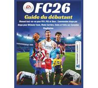 EA Sports FC26 Guide du débutant: Manuel tout-en-un pour PS4, PS5 et Xbox : Commandes étape par étape pour Ultimate Team, Mode Carrière, Clubs et Volta sur Consoles PlayStation