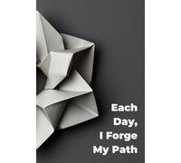 Each Day, I Forge My Path: A Daily Journal for Personal Strength, Growth, and Reflection