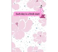 Each Day Is a Fresh Start: A Motivational Lined Notebook to Capture Your Thoughts, Dreams & New Beginnings: Encouraging Notebook to Capture Thoughts, Track Progress, and Embrace New Beginnings