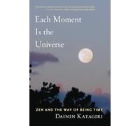 Each Moment Is the Universe: Zen and the Way of Being Time.
