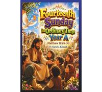 Each Sunday Gosepl with explanation for Kids. Year A Fourteenth Sunday in Ordinary Time.: Fourteenth Sunday in Ordinary Time: Fourteenth Sunday in Ordinary Time