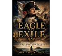 Eagle and Exile: A Fast History of Napoleon Bonaparte