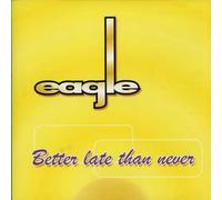 Eagle - Better Late Than Never [Import]