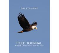 Eagle Country Field Journal: Notes & Observations from the Field