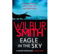 Eagle in the Sky: An action-packed thriller by the master of adventure, Wilbur Smith