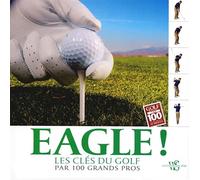 Eagle ! : Les clés du golf par 100 grands pros