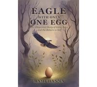 EAGLE WITH ONLY ONE EGG: AN ALLEGORICAL STORY OF LOVE, LOSS, AND THE RETURN TO SELF