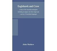 Eaglehawk And Crow; A Study Of The Australian Aborigines Including An Inquiry Into Their Origin And A Survey Of Australian Languages