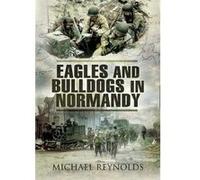 Eagles and Bulldogs in Normandy, 1944: The American 29th Infantry Division from Omaha Beach to St. Lo and the British 3rd Infantry Division from Sword Reynolds, Michael (Auteur)