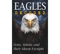 Eagles Decoded: Nests, Talons, and Their Sharp Eyesight