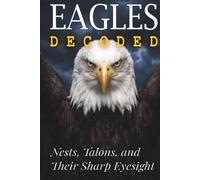 Eagles Decoded: Nests, Talons, and Their Sharp Eyesight