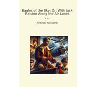 Eagles of the Sky; Or, With Jack Ralston Along the Air Lanes
