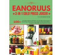 EANORUUS 3-IN-1 COLD PRESS JUICER COOKBOOK: A Complete Collection of Effortless Juice, Nut Milk & Sorbet Recipes for Vibrant Energy, Natural Detox, ... for Wide-Chute, High-Capacity Slow Juicers