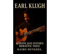 Earl Klugh: Acoustic Jazz Guitar's Romantic Voice: The Life, Music, and Legacy of a Quiet Virtuoso