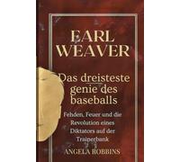 EARL WEAVER: DAS DREISTESTE GENIE DES BASEBALLS: Fehden, Feuer und die Revolution eines Diktators auf der Trainerbank