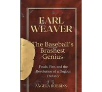 Earl Weaver: The Baseballs Brashest Genius: Feuds, Fire, And The Revolution Of A Dugout Dictator (Angela Bios)