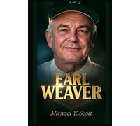 EARL WEAVER: The Fiery Genius Who Revolutionized Baseball Strategy, Kicked Dirt On Umpires, And Proved That A Short Guy With A Big Brain Could Outsmart Everybody