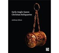 Early AngloSaxon Christian Reliquaries by Anthony Gibson Anthony Gibson (Auteur)