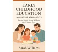 Early Childhood Education for New Parents: A Simple Guide to Raising Happy, Smart, and Confident Children