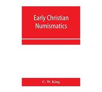 Early Christian Numismatics, And Other Antiquarian Tracts